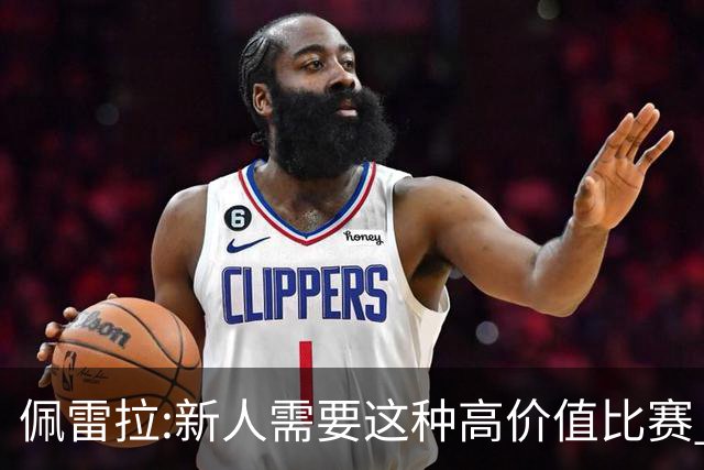 佩雷拉:新人需要这种高价值比赛 希望他们别有压力